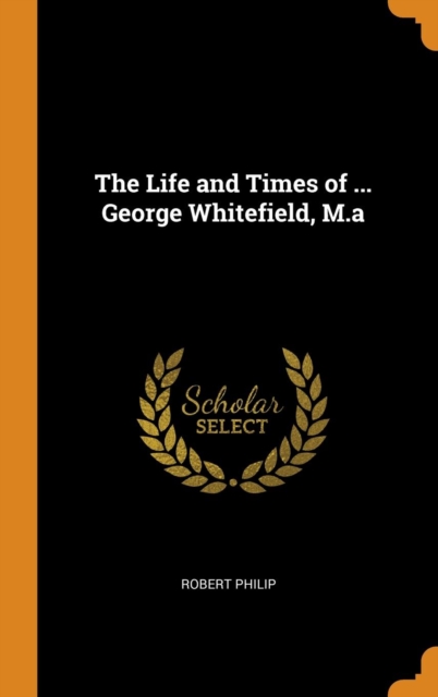 The Life and Times of ... George Whitefield, M.a, Hardback Book