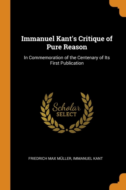 Immanuel Kant's Critique of Pure Reason : In Commemoration of the Centenary of Its First Publication, Paperback / softback Book