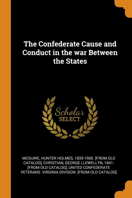 The Confederate Cause and Conduct in the War Between the States, Paperback / softback Book