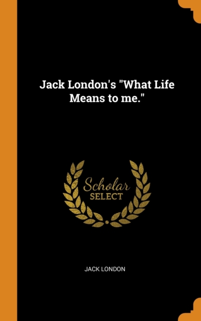 Jack London's What Life Means to Me., Hardback Book