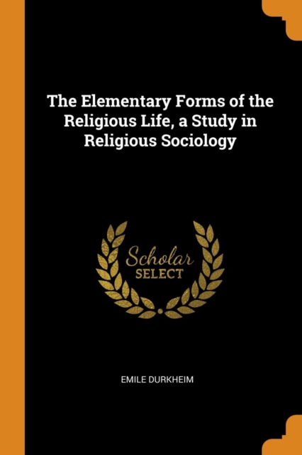The Elementary Forms of the Religious Life, a Study in Religious Sociology, Paperback / softback Book