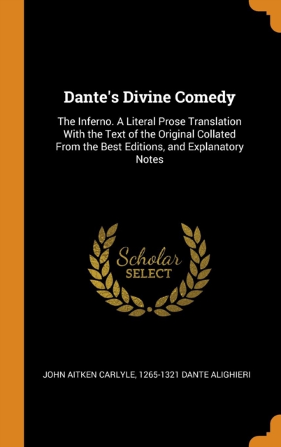 Dante's Divine Comedy : The Inferno. a Literal Prose Translation with the Text of the Original Collated from the Best Editions, and Explanatory Notes, Hardback Book