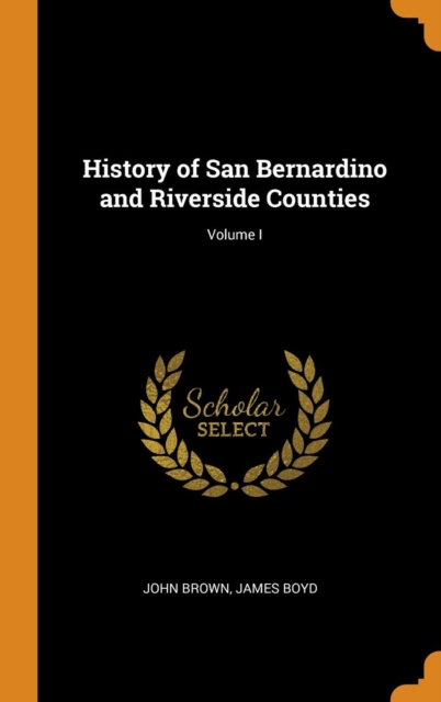 History of San Bernardino and Riverside Counties; Volume I, Hardback Book