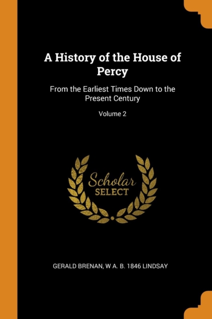 A History of the House of Percy : From the Earliest Times Down to the Present Century; Volume 2, Paperback / softback Book