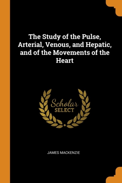 The Study of the Pulse, Arterial, Venous, and Hepatic, and of the Movements of the Heart, Paperback / softback Book