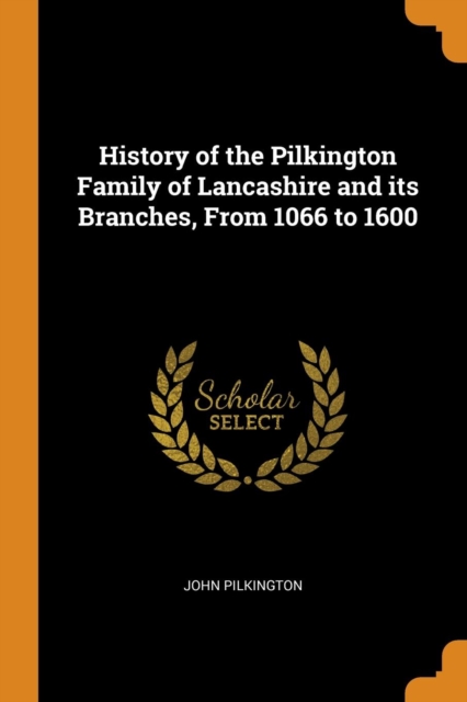 History of the Pilkington Family of Lancashire and Its Branches, from 1066 to 1600, Paperback / softback Book