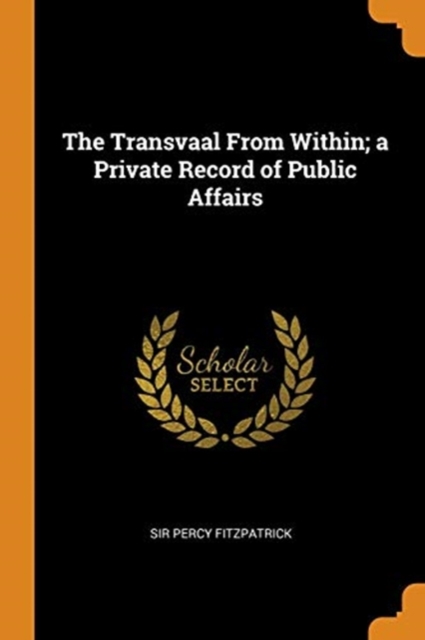 The Transvaal From Within; a Private Record of Public Affairs, Paperback Book