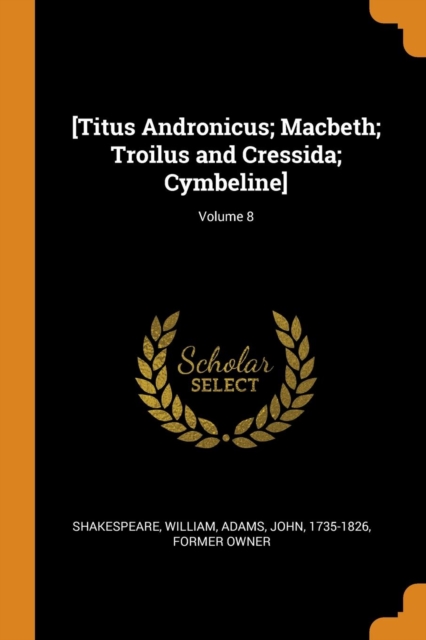 [titus Andronicus; Macbeth; Troilus and Cressida; Cymbeline]; Volume 8, Paperback / softback Book