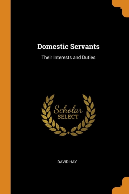 DOMESTIC SERVANTS: THEIR INTERESTS AND D, Paperback Book