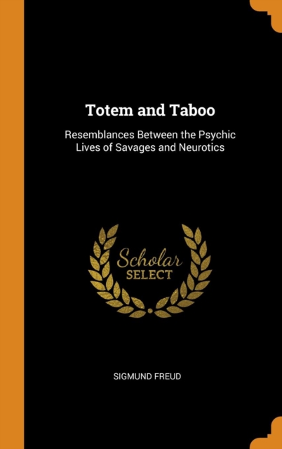 Totem and Taboo : Resemblances Between the Psychic Lives of Savages and Neurotics, Hardback Book