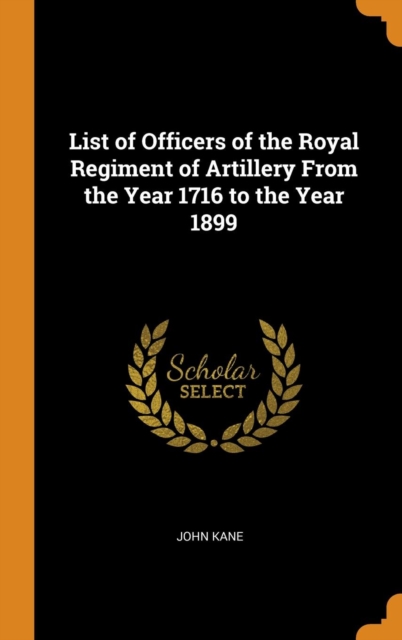 List of Officers of the Royal Regiment of Artillery from the Year 1716 to the Year 1899, Hardback Book
