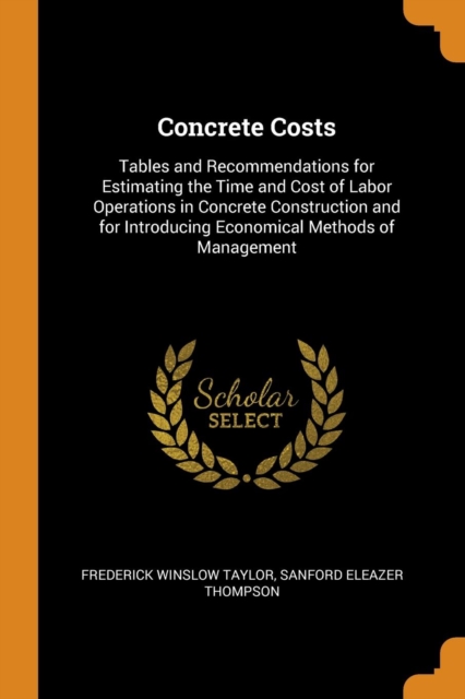 Concrete Costs : Tables and Recommendations for Estimating the Time and Cost of Labor Operations in Concrete Construction and for Introducing Economical Methods of Management, Paperback Book