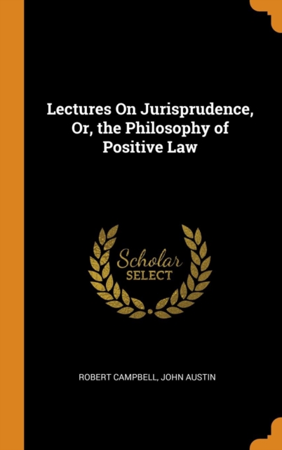 Lectures On Jurisprudence, Or, the Philosophy of Positive Law, Hardback Book