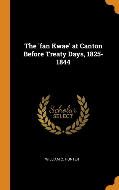 THE 'FAN KWAE' AT CANTON BEFORE TREATY D, Hardback Book