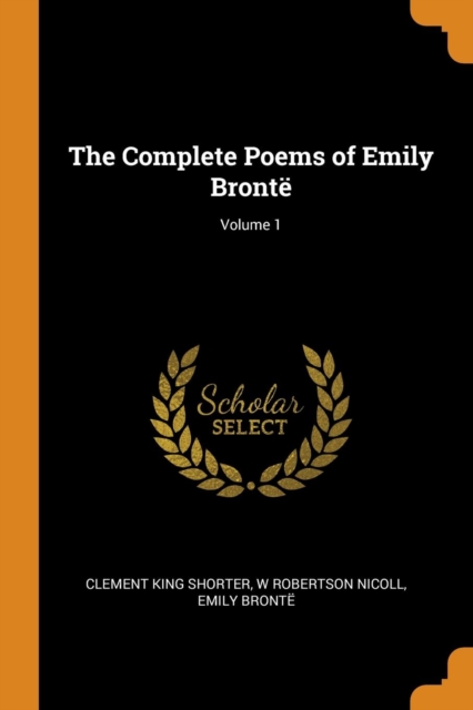 The Complete Poems of Emily Bronte; Volume 1, Paperback Book