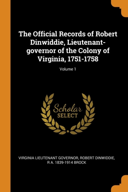 The Official Records of Robert Dinwiddie, Lieutenant-Governor of the Colony of Virginia, 1751-1758; Volume 1, Paperback / softback Book