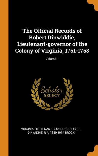 The Official Records of Robert Dinwiddie, Lieutenant-Governor of the Colony of Virginia, 1751-1758; Volume 1, Hardback Book
