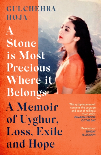A Stone is Most Precious Where It Belongs : A Memoir of Uyghur Loss, Exile and Hope, Paperback / softback Book