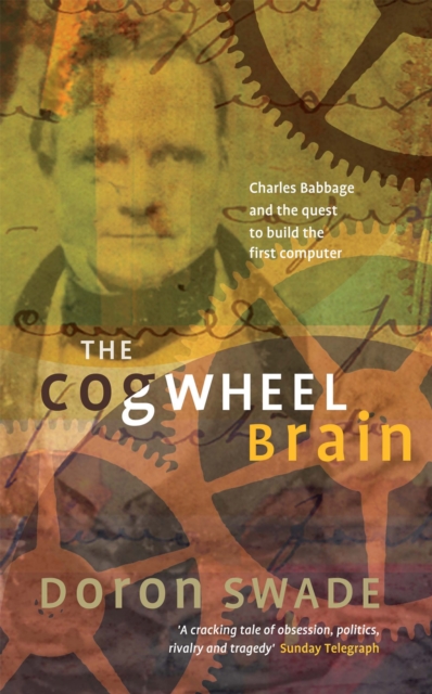 The Cogwheel Brain : Charles Babbage and the Quest to Build the First Computer, Paperback / softback Book