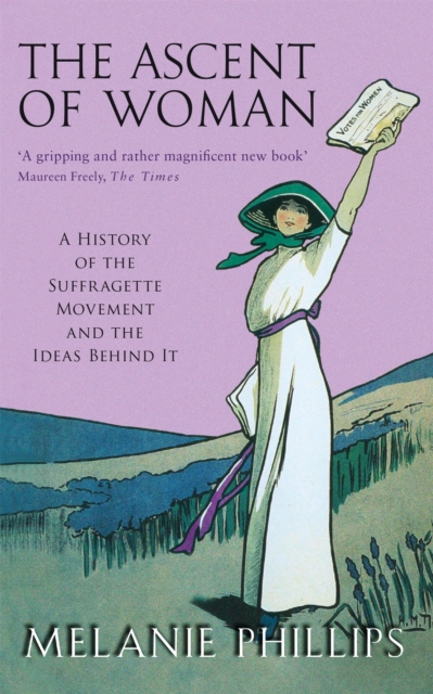 The Ascent Of Woman : A History of the Suffragette Movement, Paperback / softback Book