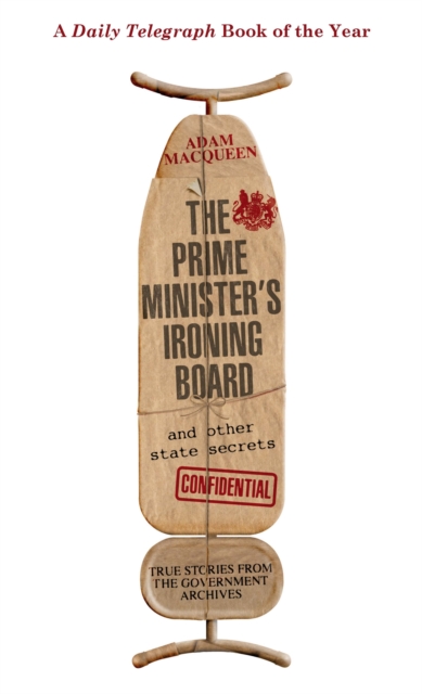 The Prime Minister's Ironing Board and Other State Secrets : True Stories from the Government Archives, Paperback / softback Book