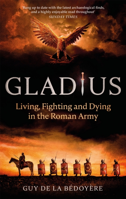 Gladius : Living, Fighting and Dying in the Roman Army, Paperback / softback Book
