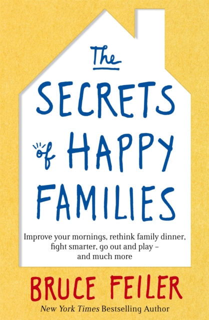 The Secrets of Happy Families : Improve Your Mornings, Rethink Family Dinner, Fight Smarter, Go Out and Play and Much More, Paperback / softback Book