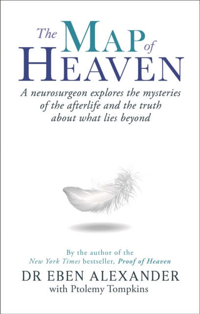 The Map of Heaven : A neurosurgeon explores the mysteries of the afterlife and the truth about what lies beyond, Paperback / softback Book