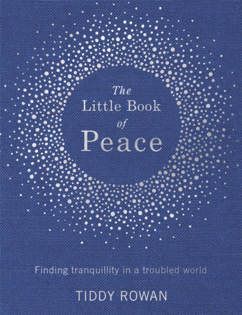 The Little Book of Peace : Finding tranquillity in a troubled world, Hardback Book