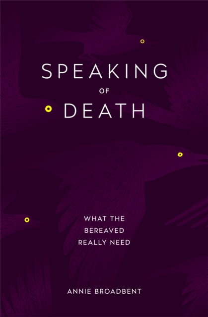 Speaking of Death : What the Bereaved Really Need, Paperback / softback Book
