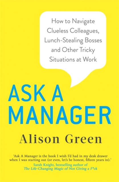 Ask a Manager : How to Navigate Clueless Colleagues, Lunch-Stealing Bosses and Other Tricky Situations at Work, Paperback / softback Book