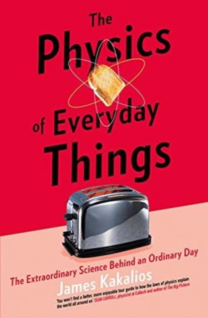 The Physics of Everyday Things : The Extraordinary Science Behind an Ordinary Day, Paperback Book