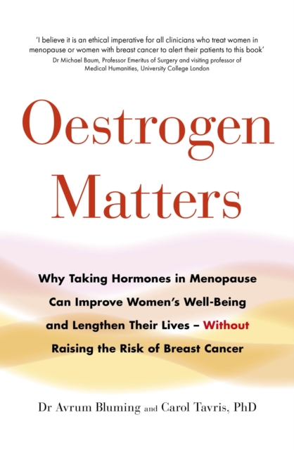 Oestrogen Matters : Why Taking Hormones in Menopause Can Improve Women's Well-Being and Lengthen Their Lives - Without Raising the Risk of Breast Cancer, EPUB eBook
