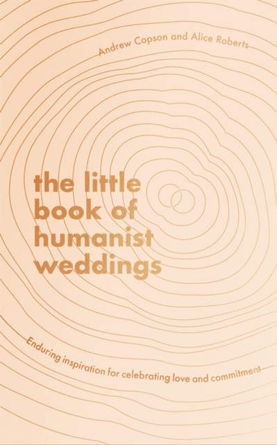 The Little Book of Humanist Weddings : Enduring inspiration for celebrating love and commitment, Hardback Book