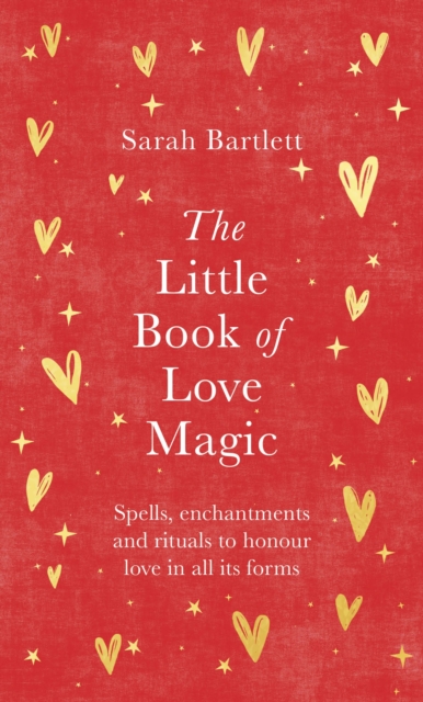 The Little Book of Love Magic : Spells, enchantments and rituals to honour love in all its forms, Hardback Book