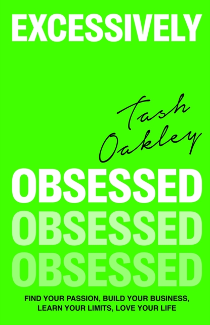 Excessively Obsessed : Find your passion, build your business, learn your limits, love your life, Hardback Book