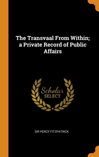 The Transvaal from Within; A Private Record of Public Affairs, Hardback Book