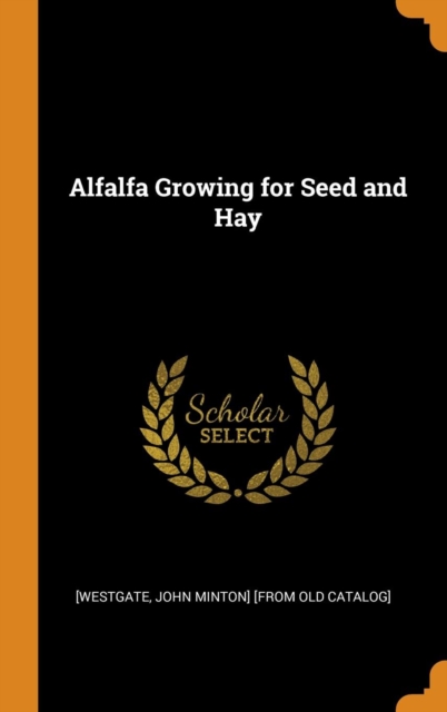 Alfalfa Growing for Seed and Hay, Hardback Book