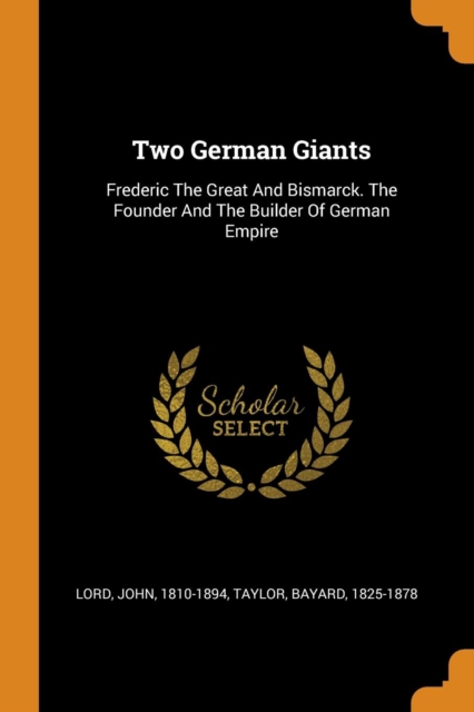 Two German Giants : Frederic the Great and Bismarck. the Founder and the Builder of German Empire, Paperback / softback Book