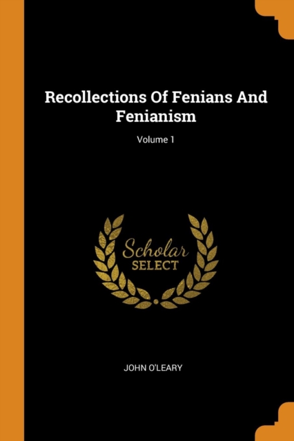 Recollections of Fenians and Fenianism; Volume 1, Paperback / softback Book