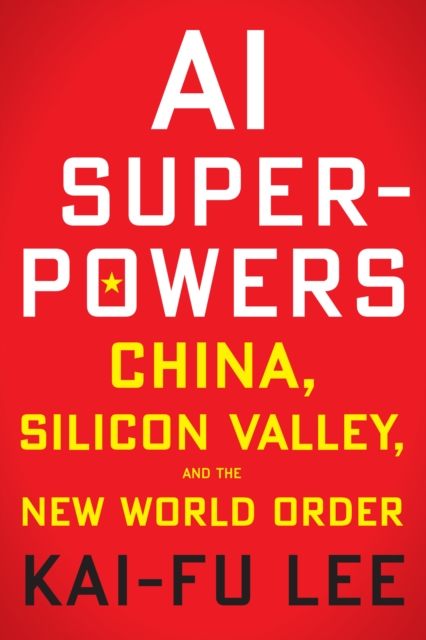 AI Superpowers : China, Silicon Valley, and the New World Order, Paperback / softback Book