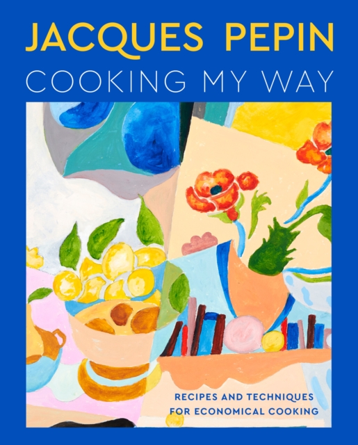 Jacques Pepin Cooking My Way : Recipes and Techniques for Economical Cooking, EPUB eBook