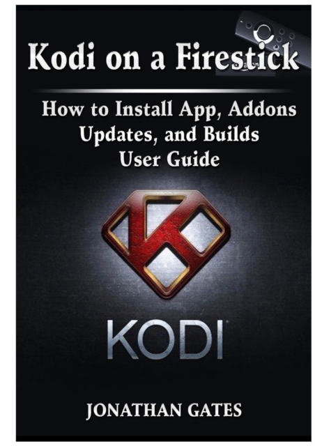 Kodi on a Firestick How to Install App, Addons, Updates, and Builds User Guide, Paperback / softback Book