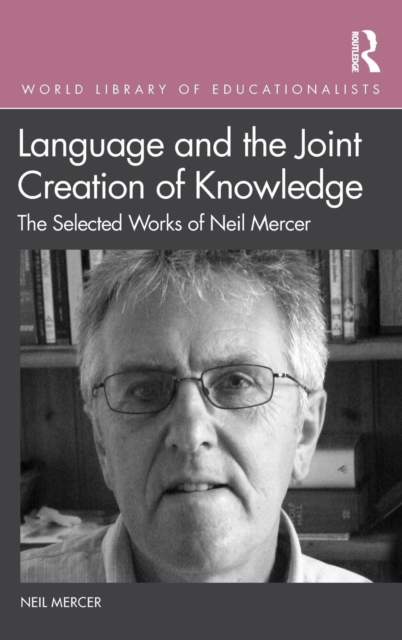 Language and the Joint Creation of Knowledge : The selected works of Neil Mercer, Hardback Book