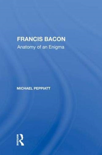 Francis Bacon : Anatomy of an Enigma, Hardback Book