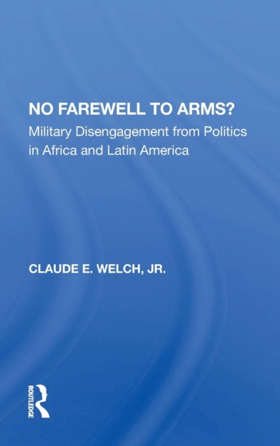No Farewell to Arms? : Military Disengagement from Politics in Africa and Latin America, Hardback Book