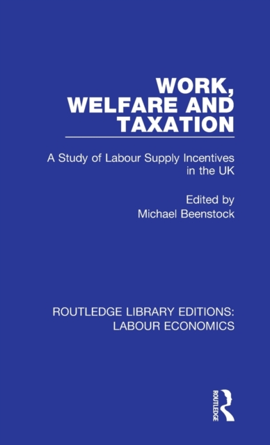 Work, Welfare and Taxation : A Study of Labour Supply Incentives in the UK, Hardback Book