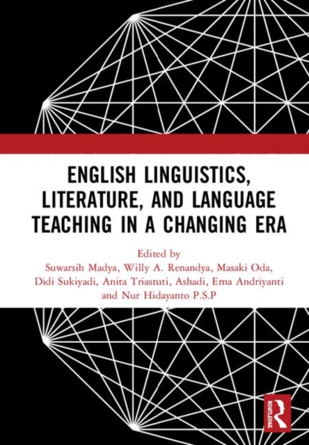 English Linguistics, Literature, and Language Teaching in a Changing Era : Proceedings of the 1st International Conference on English Linguistics, Literature, and Language Teaching (ICE3LT 2018), Sept, Hardback Book