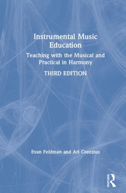 Instrumental Music Education : Teaching with the Musical and Practical in Harmony, Hardback Book