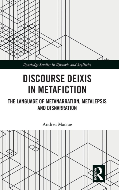 Discourse Deixis in Metafiction : The Language of Metanarration, Metalepsis and Disnarration, Hardback Book